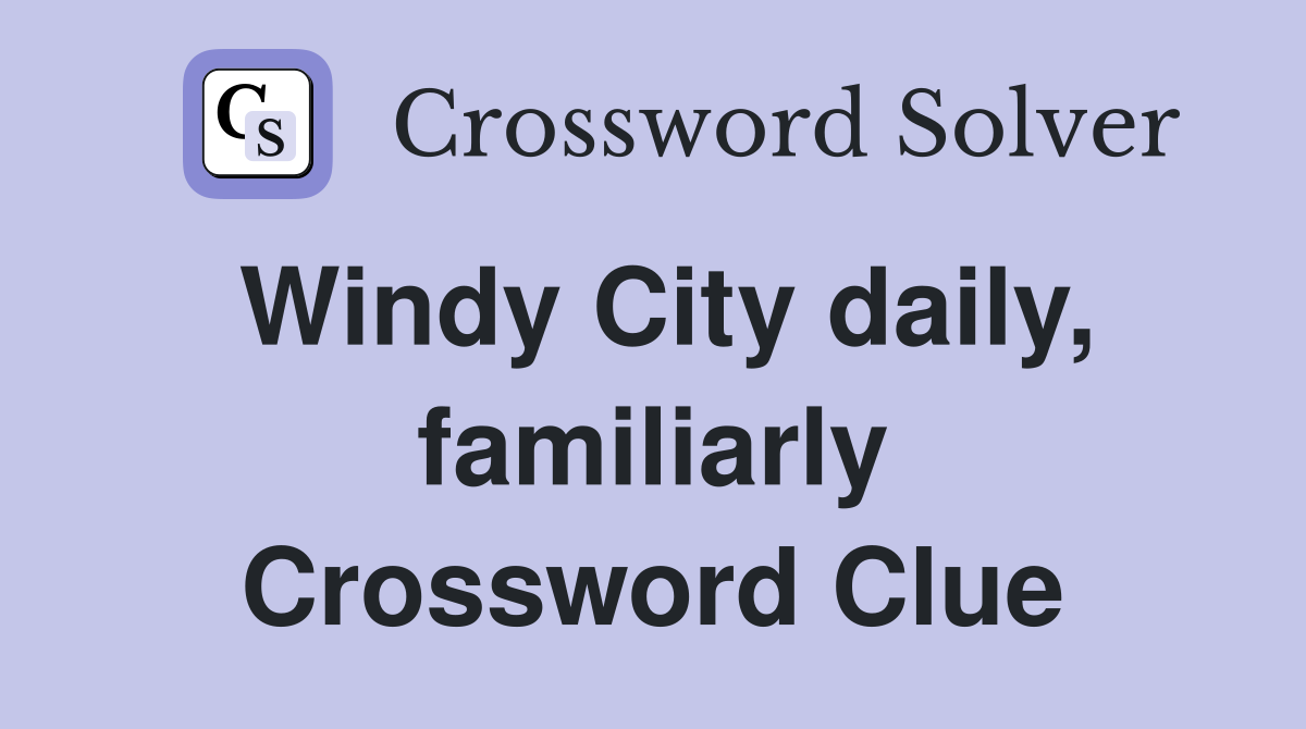 Windy City daily, familiarly Crossword Clue