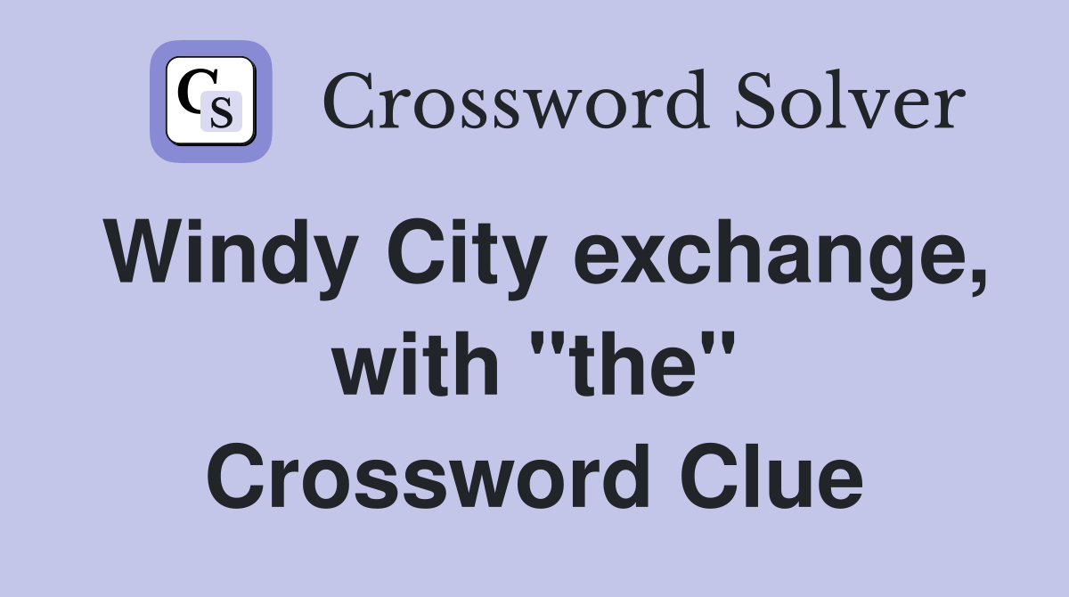 Windy City exchange, with "the" Crossword Clue