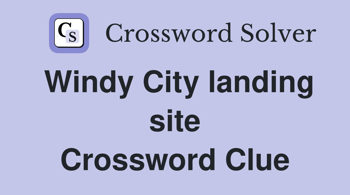 Windy City landing site Crossword Clue