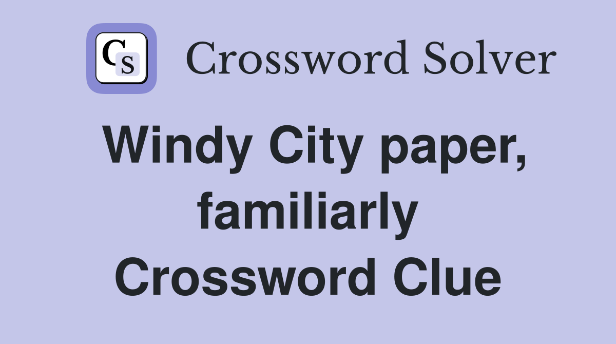 Windy City paper, familiarly Crossword Clue