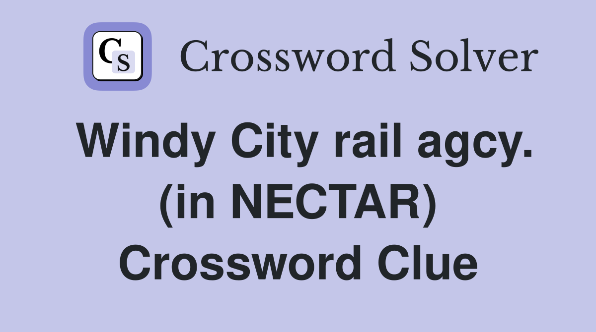 Windy City rail agcy. (in NECTAR) Crossword Clue