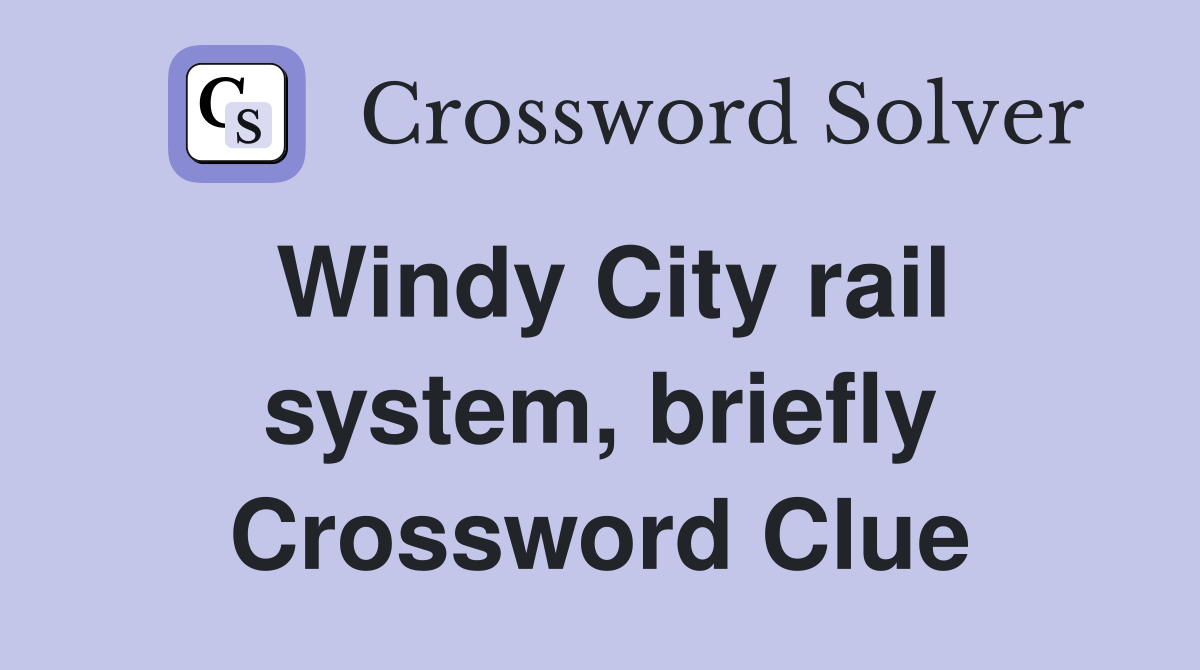 Windy City rail system, briefly Crossword Clue