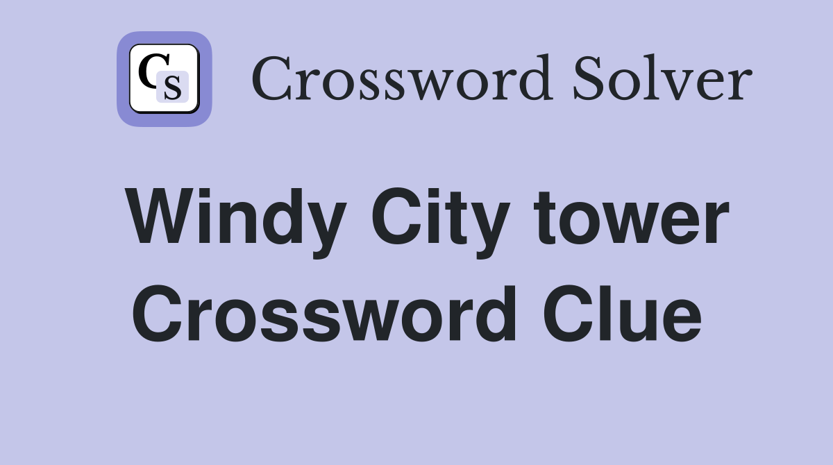 Windy City tower Crossword Clue