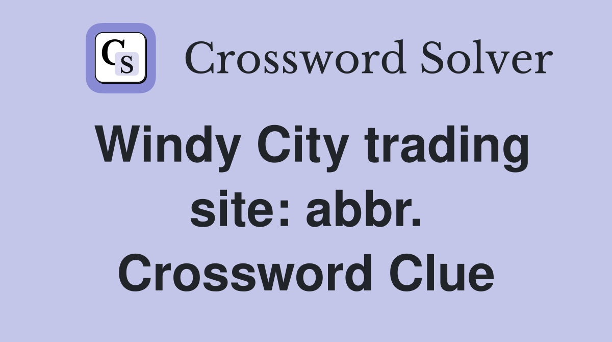 Windy City trading site: abbr. Crossword Clue