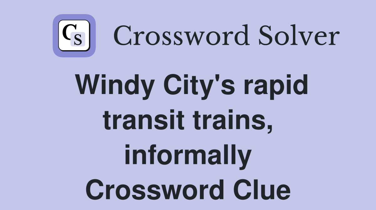 Windy City's rapid transit trains, informally Crossword Clue