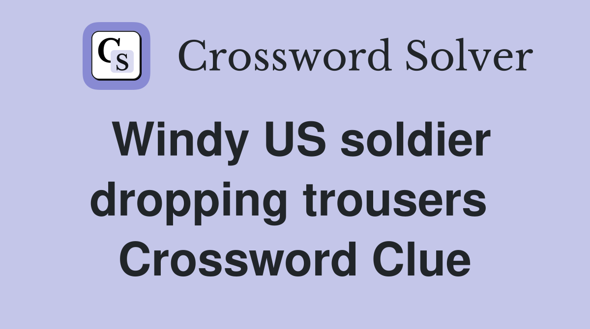Windy US soldier dropping trousers  Crossword Clue