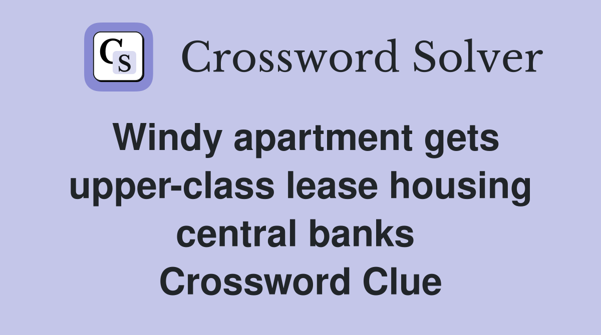 Windy apartment gets upper-class lease housing central banks  Crossword Clue