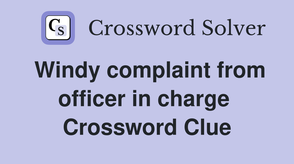 Windy complaint from officer in charge  Crossword Clue