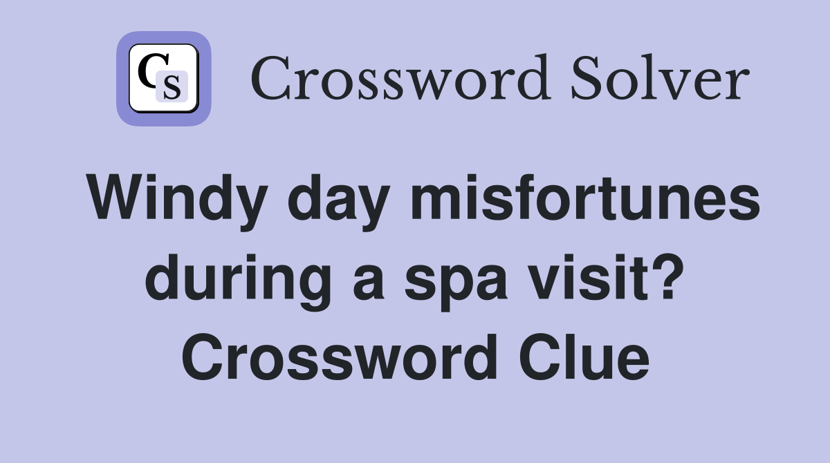 Windy day misfortunes during a spa visit? Crossword Clue