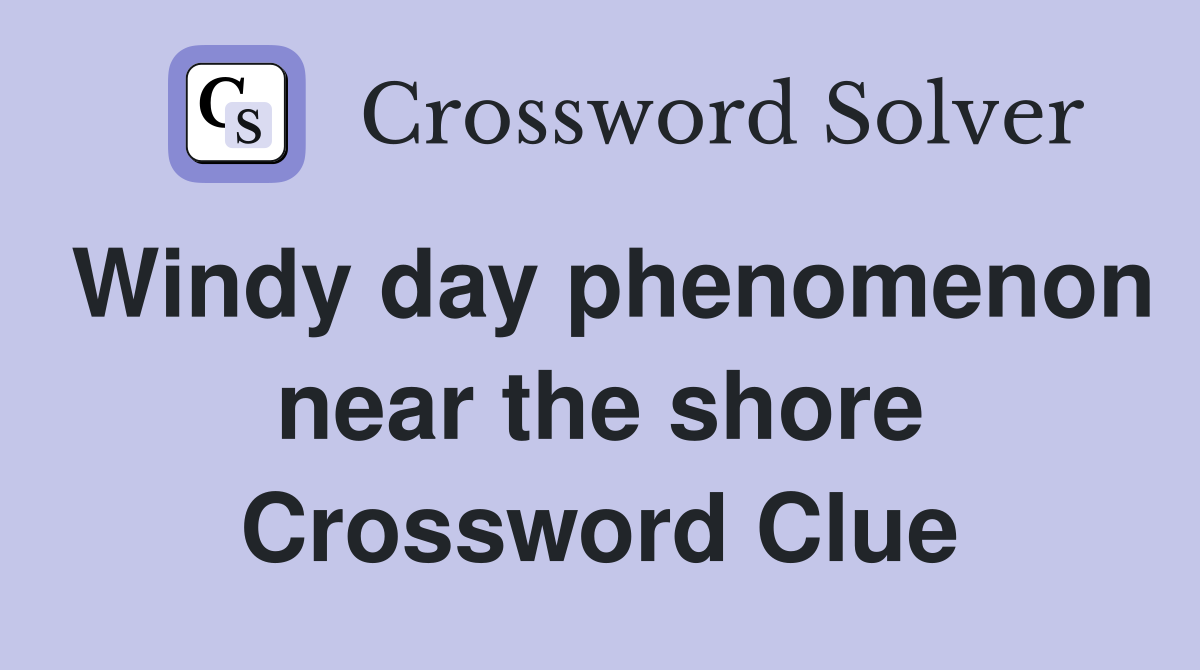 Windy day phenomenon near the shore Crossword Clue