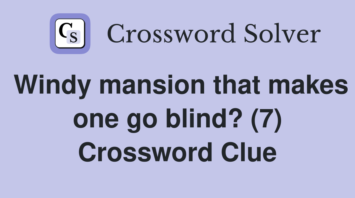 Windy mansion that makes one go blind? (7) Crossword Clue