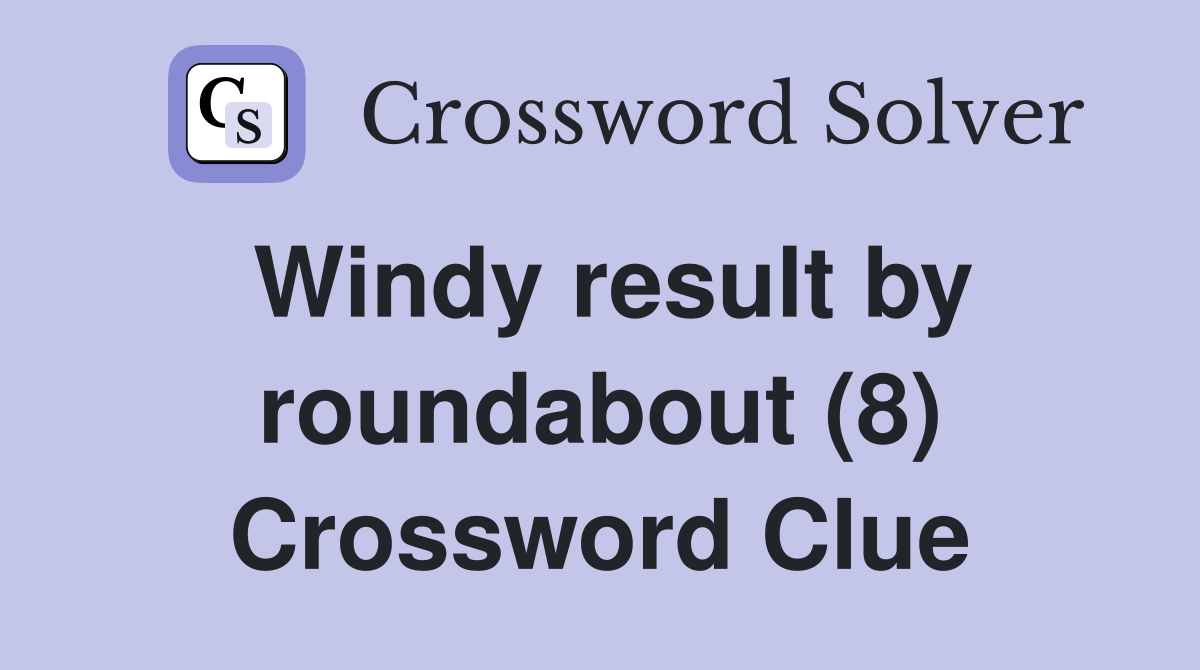 Windy result by roundabout (8) Crossword Clue