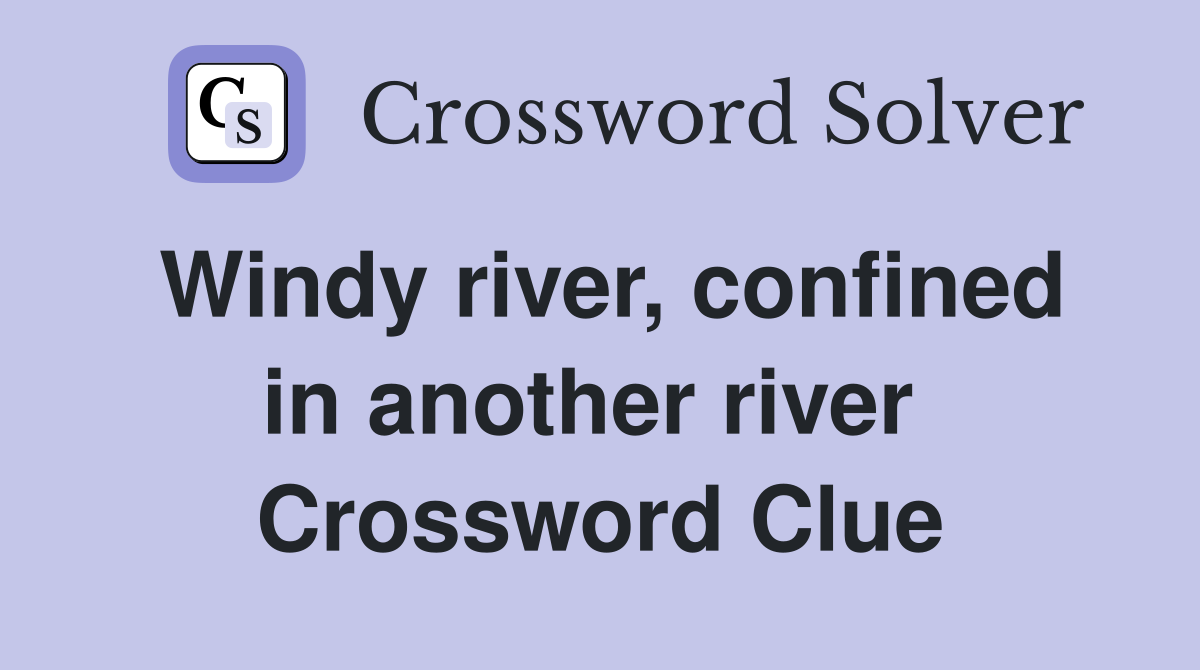 Windy river, confined in another river  Crossword Clue