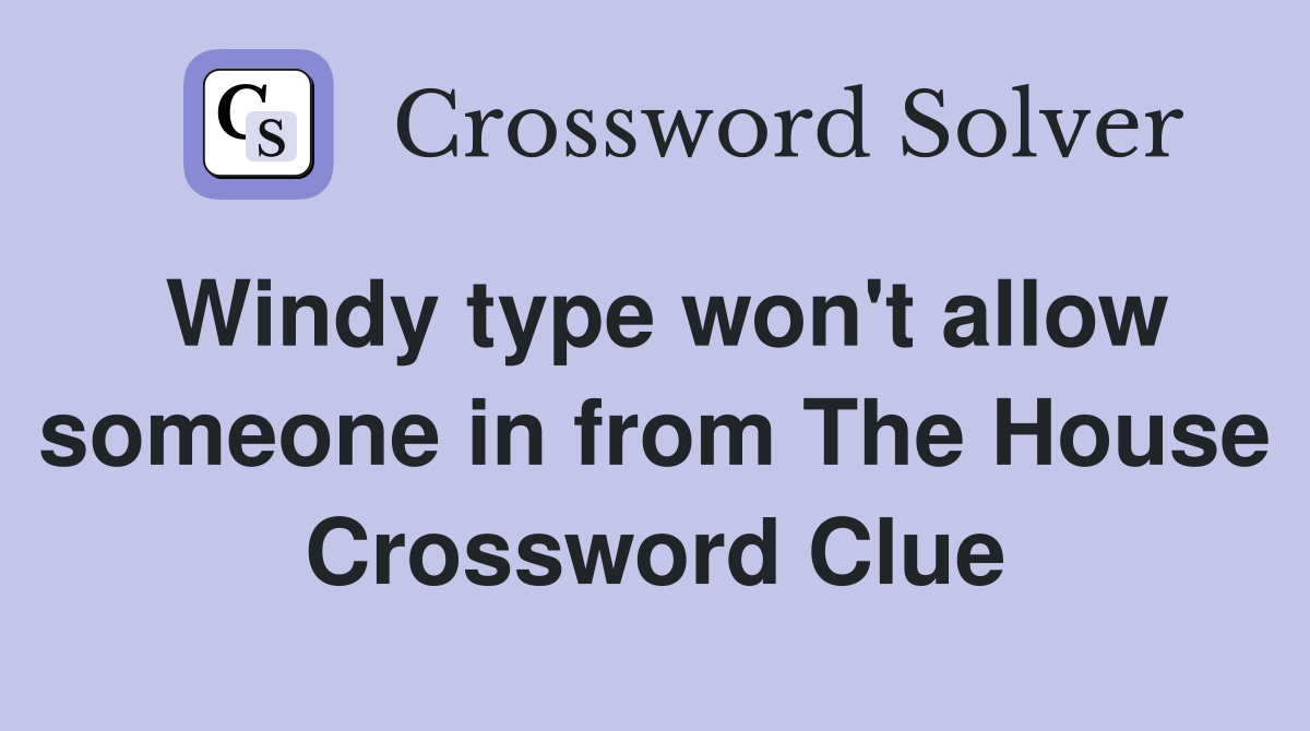 Windy type won't allow someone in from The House Crossword Clue