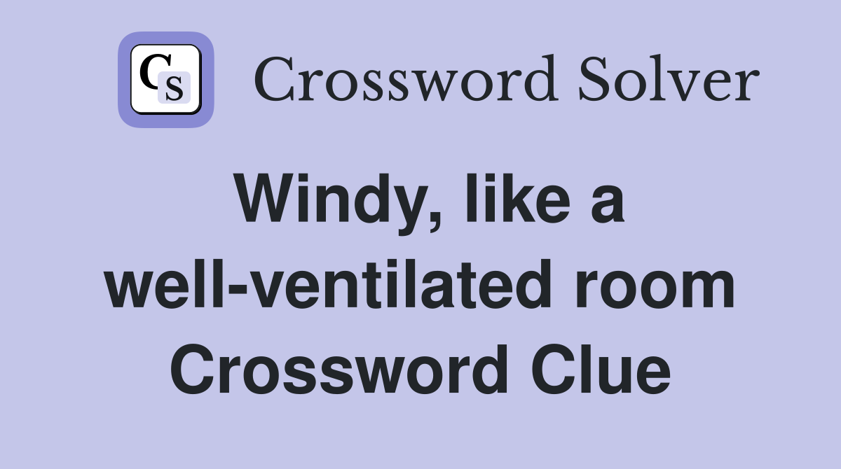 Windy, like a well-ventilated room Crossword Clue