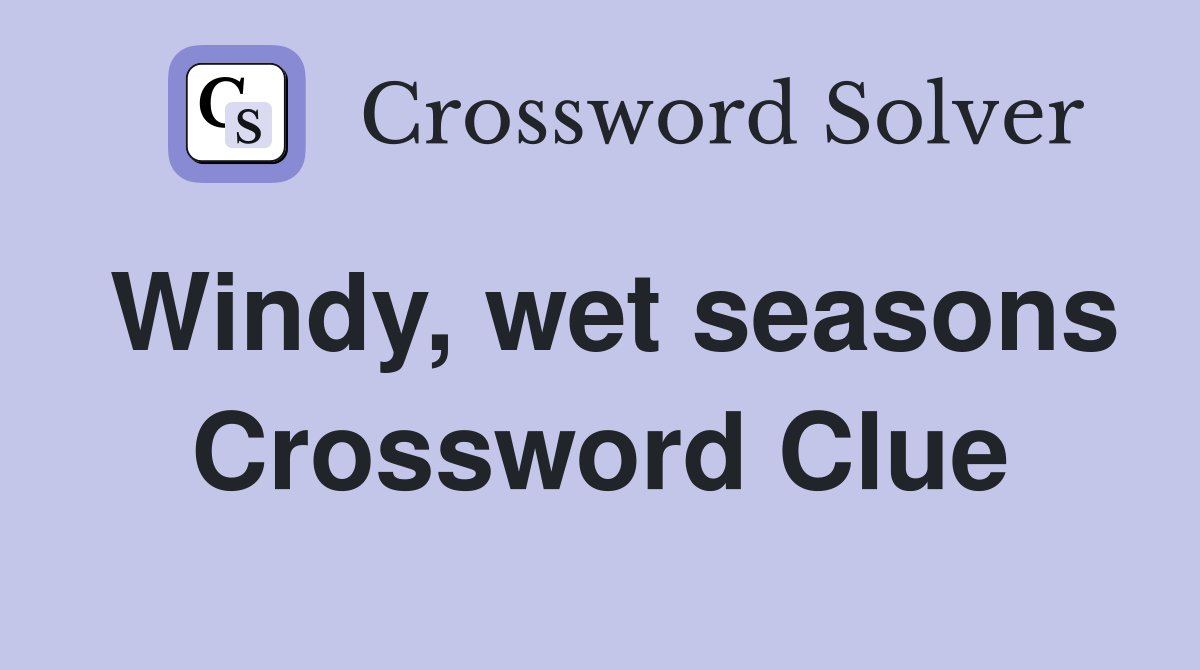 Windy, wet seasons Crossword Clue