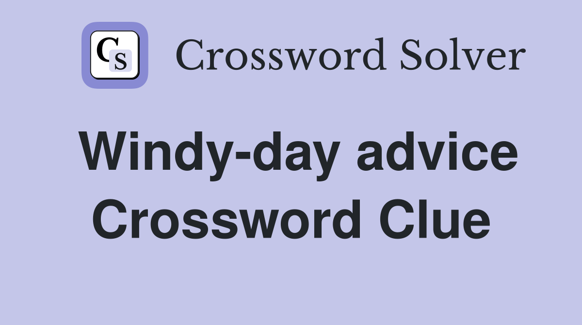 Windy-day advice Crossword Clue