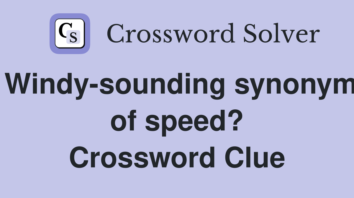 Windy-sounding synonym of speed? Crossword Clue
