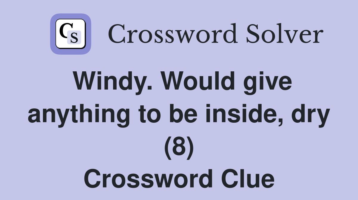 Windy. Would give anything to be inside, dry (8) Crossword Clue
