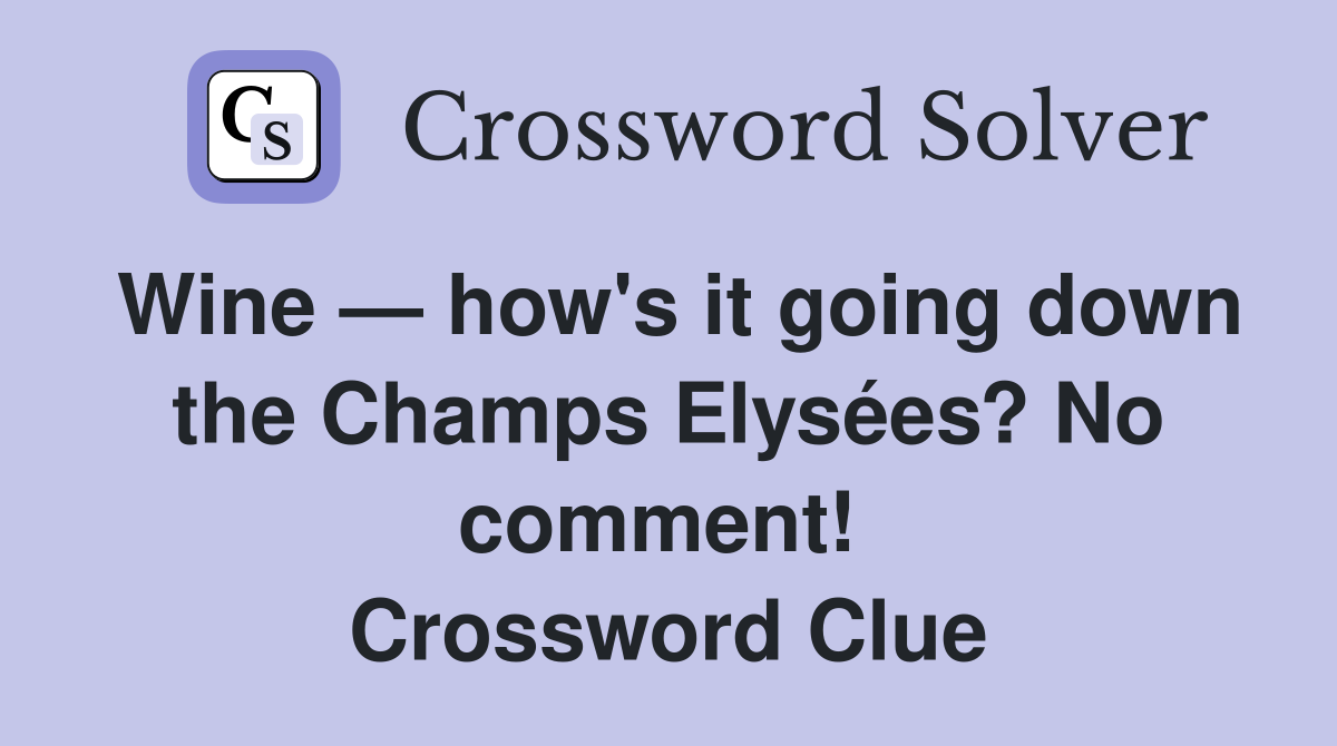 Wine — how's it going down the Champs Elysées? No comment!  Crossword Clue