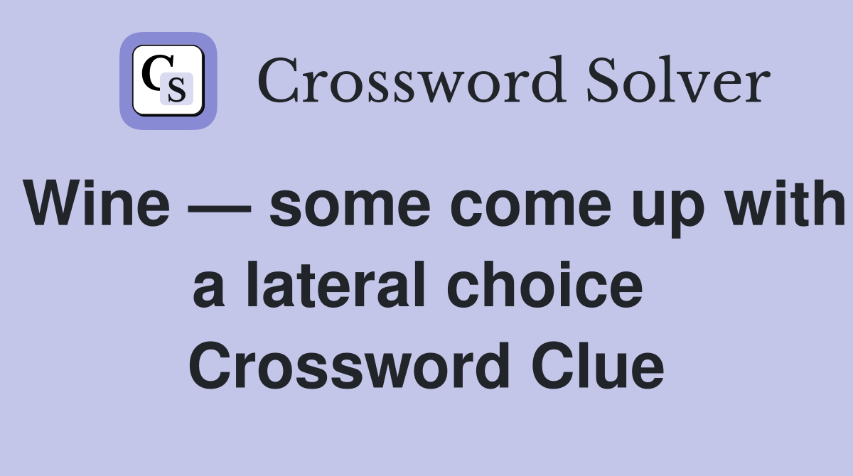 Wine — some come up with a lateral choice  Crossword Clue