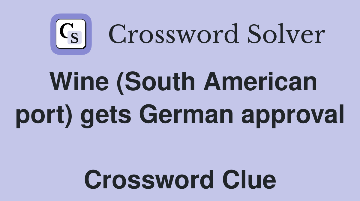 Wine (South American port) gets German approval  Crossword Clue