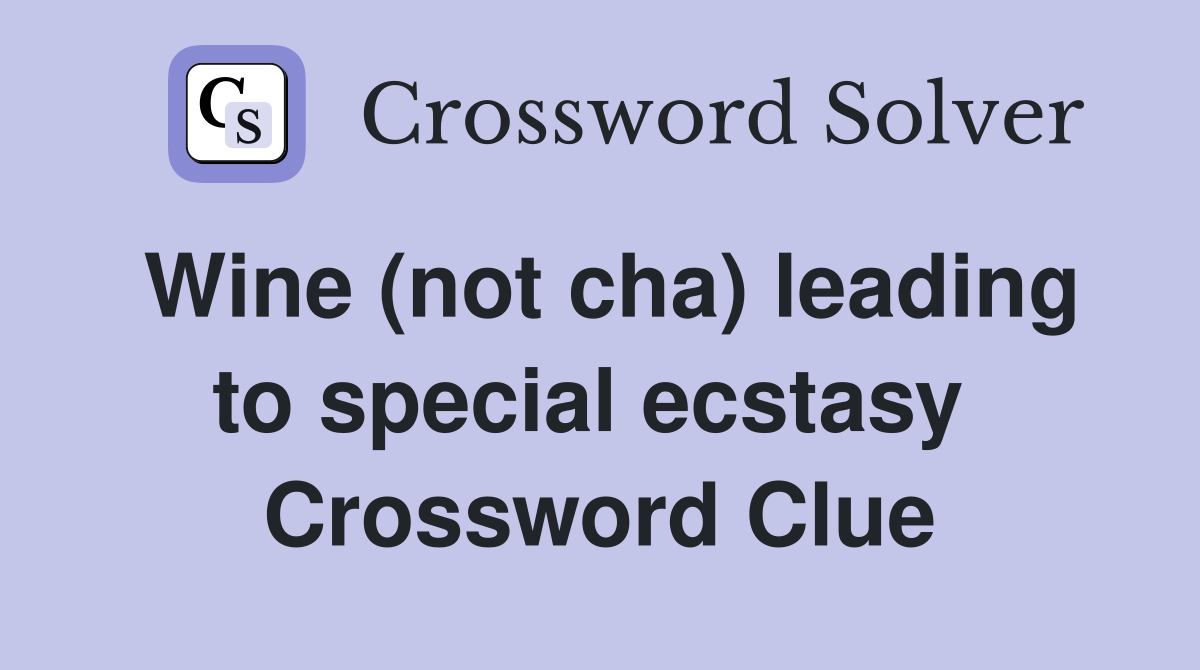 Wine (not cha) leading to special ecstasy  Crossword Clue