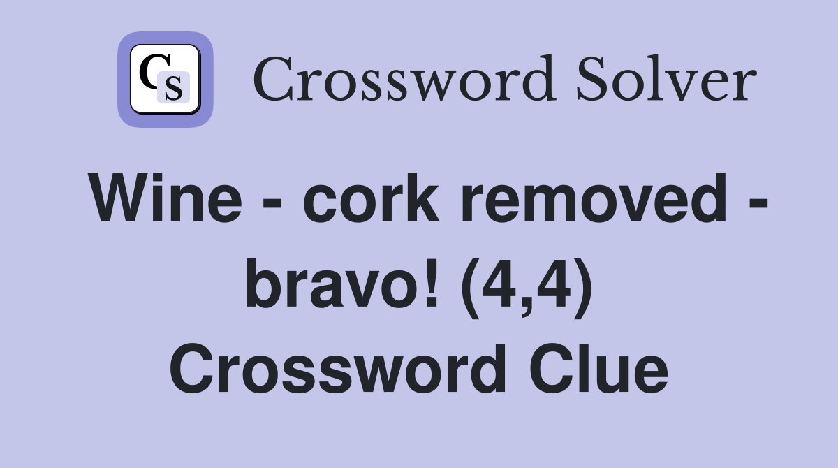 Wine - cork removed - bravo! (4,4) Crossword Clue