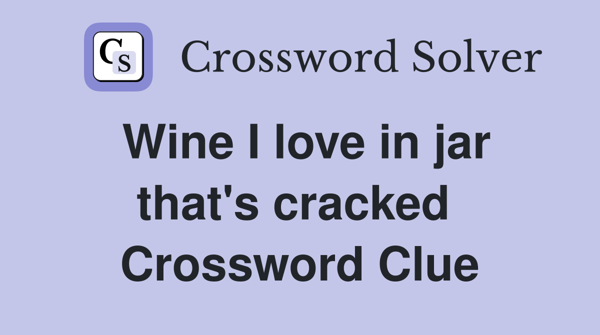 Wine I love in jar that's cracked  Crossword Clue