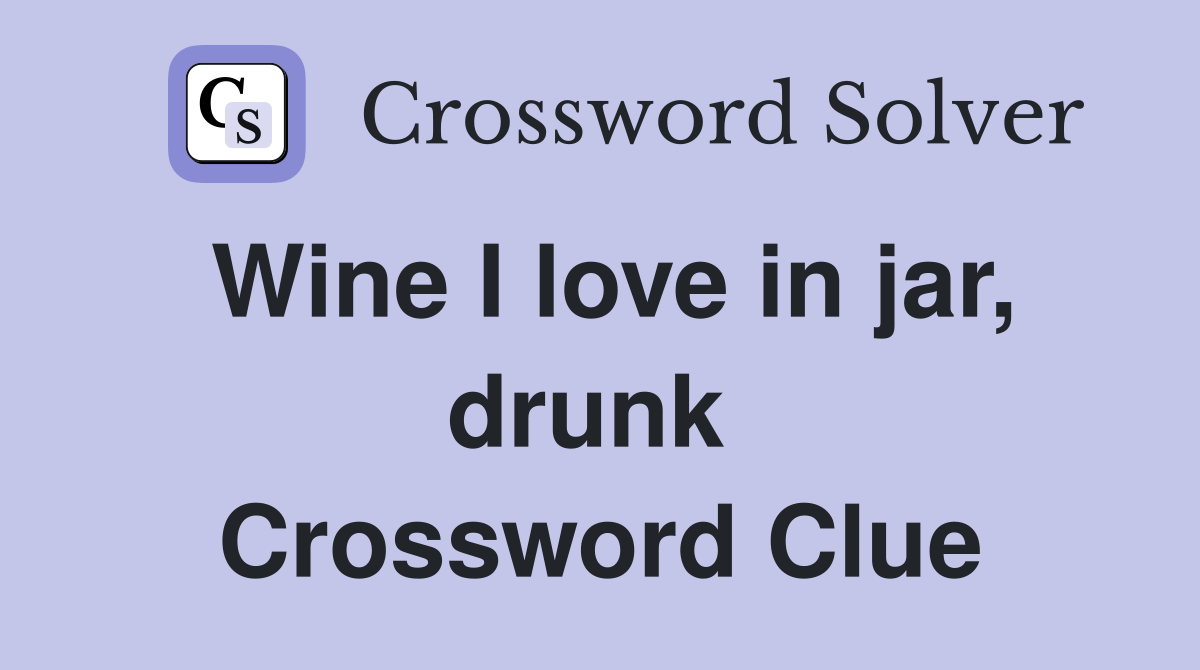 Wine I love in jar, drunk  Crossword Clue