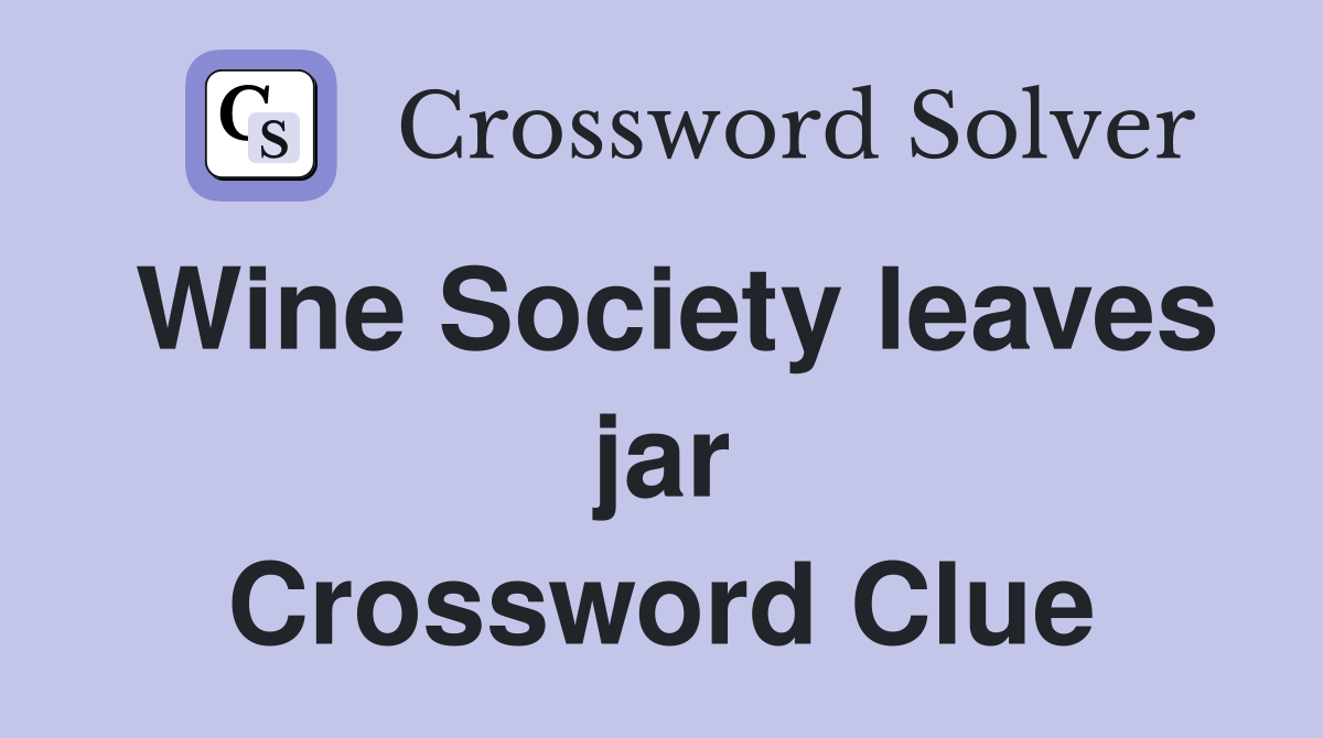 Wine Society leaves jar Crossword Clue