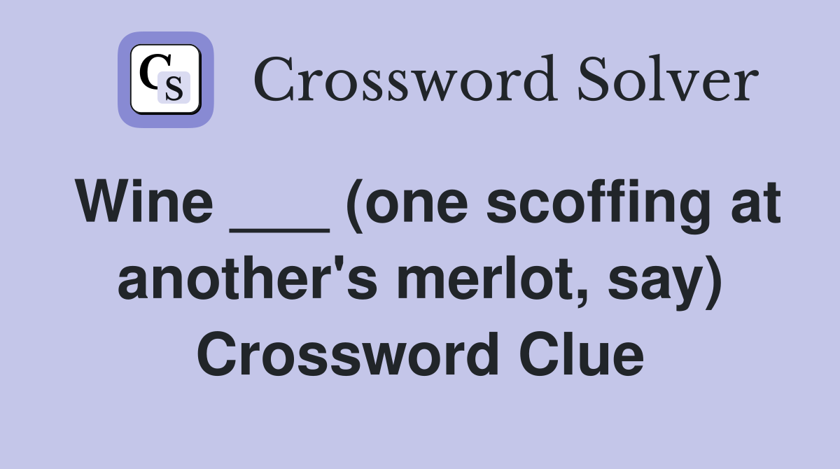 Wine ___ (one scoffing at another's merlot, say) Crossword Clue