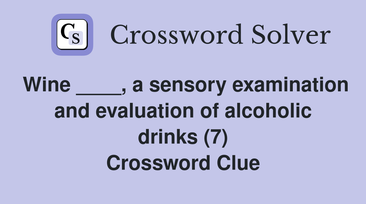 Wine ____, a sensory examination and evaluation of alcoholic drinks (7) Crossword Clue