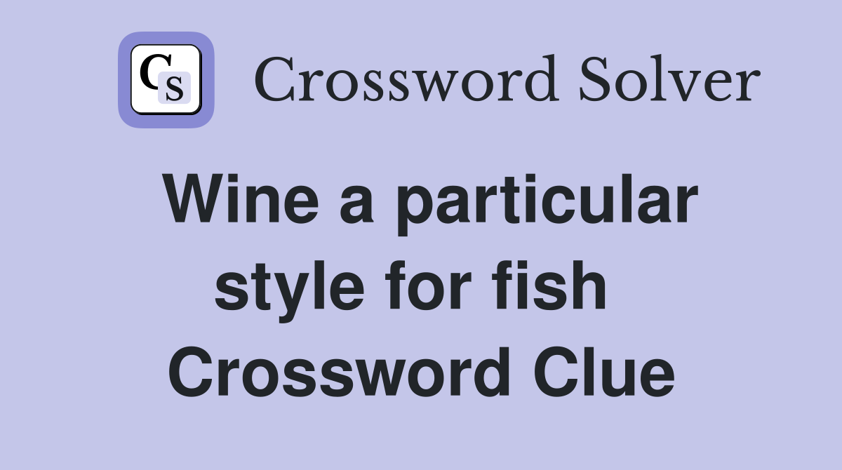 Wine a particular style for fish  Crossword Clue