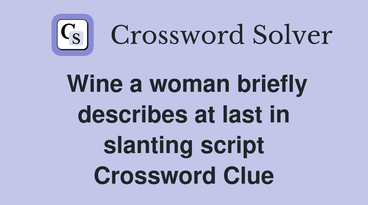 Wine a woman briefly describes at last in slanting script Crossword Clue