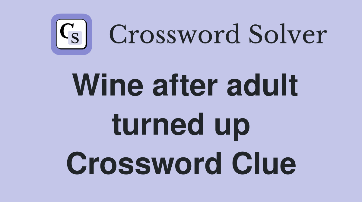 Wine after adult turned up Crossword Clue