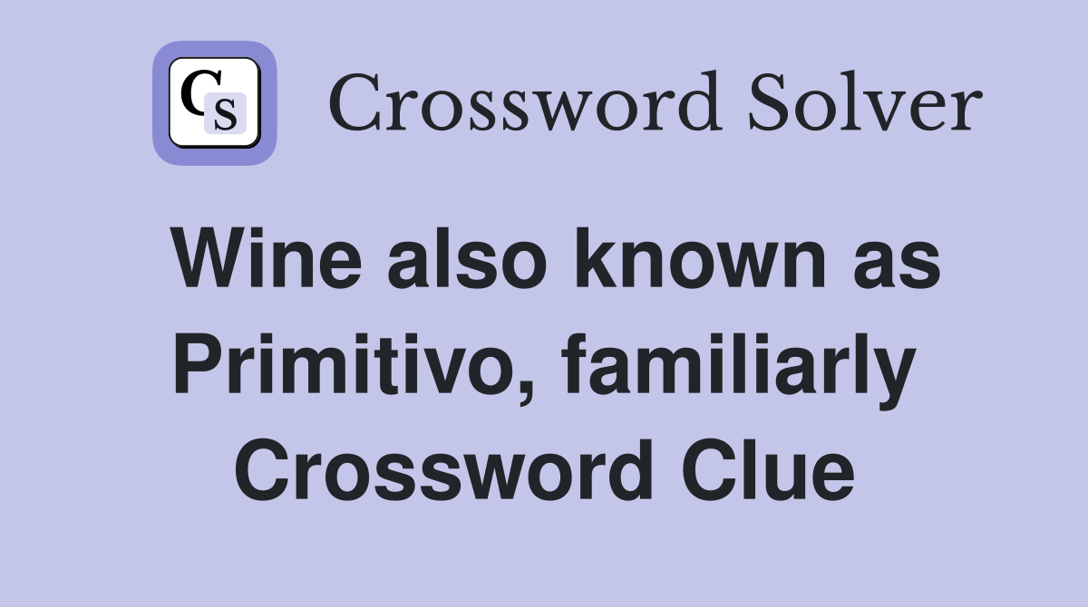 Wine also known as Primitivo, familiarly Crossword Clue