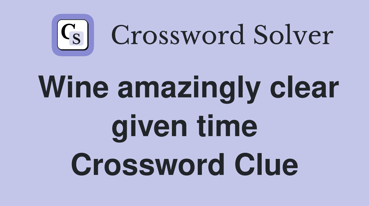 Wine amazingly clear given time Crossword Clue