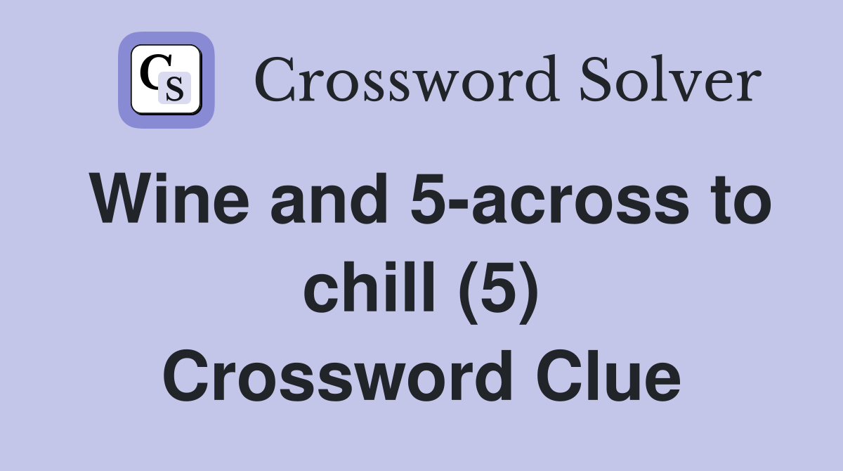 Wine and 5-across to chill (5) Crossword Clue