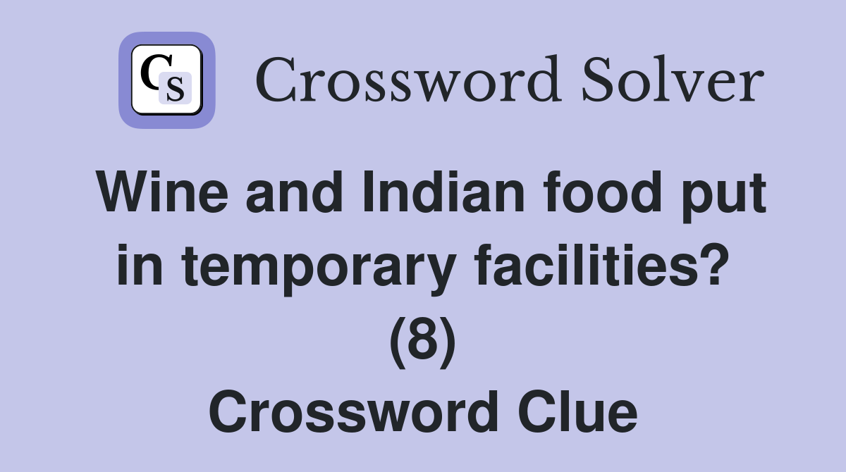 Wine and Indian food put in temporary facilities? (8) Crossword Clue