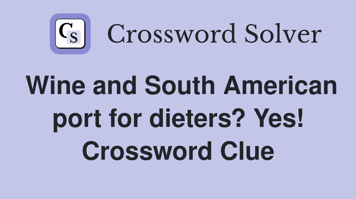 Wine and South American port for dieters? Yes! Crossword Clue