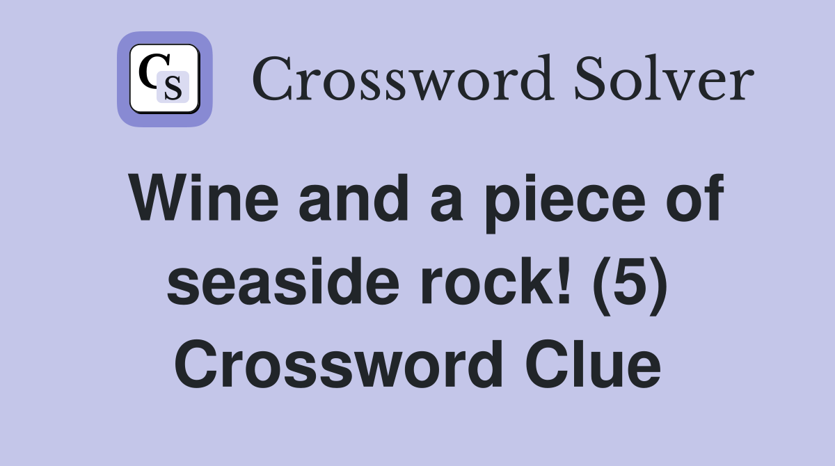 Wine and a piece of seaside rock! (5) Crossword Clue