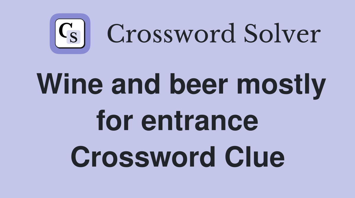 Wine and beer mostly for entrance Crossword Clue