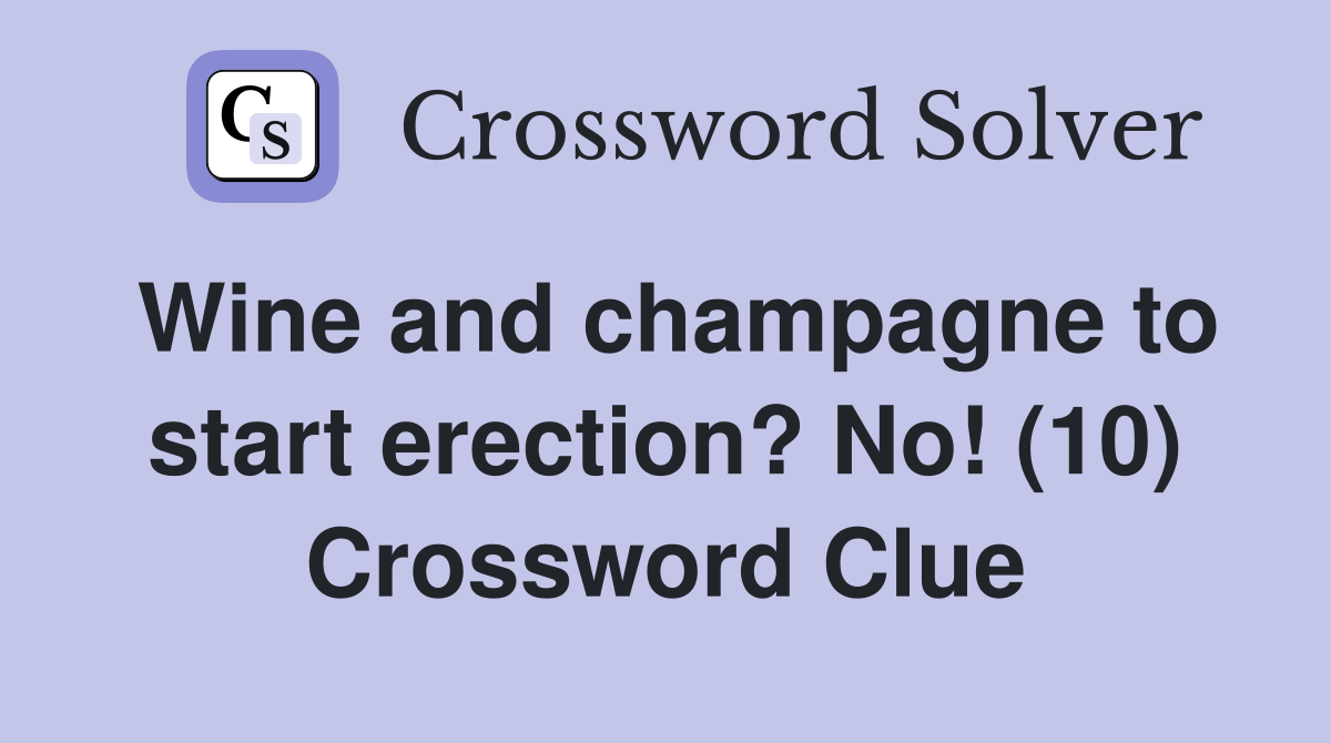 Wine and champagne to start erection? No! (10) Crossword Clue
