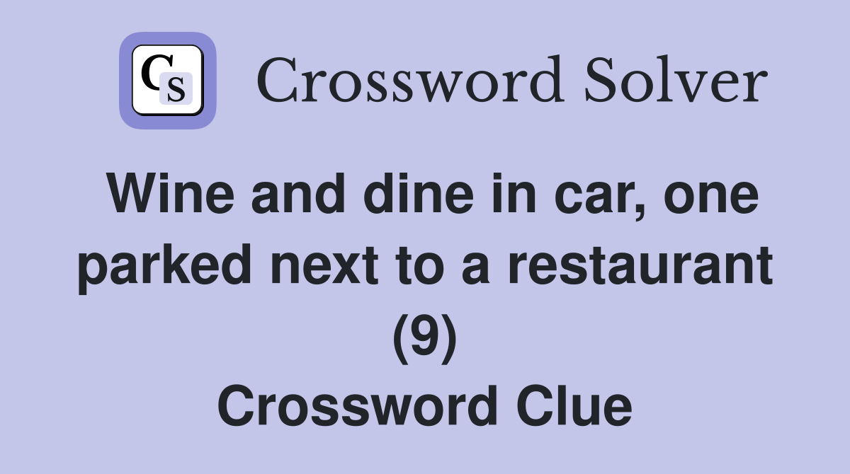 Wine and dine in car, one parked next to a restaurant (9) Crossword Clue