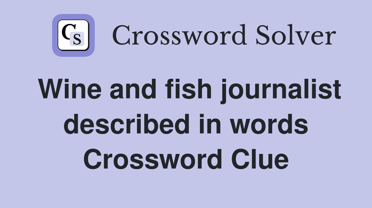 Wine and fish journalist described in words Crossword Clue