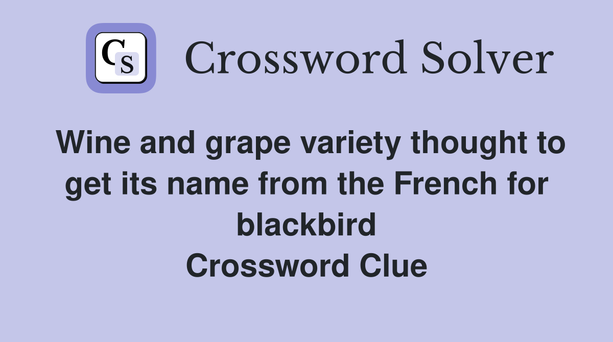 Wine and grape variety thought to get its name from the French for blackbird Crossword Clue