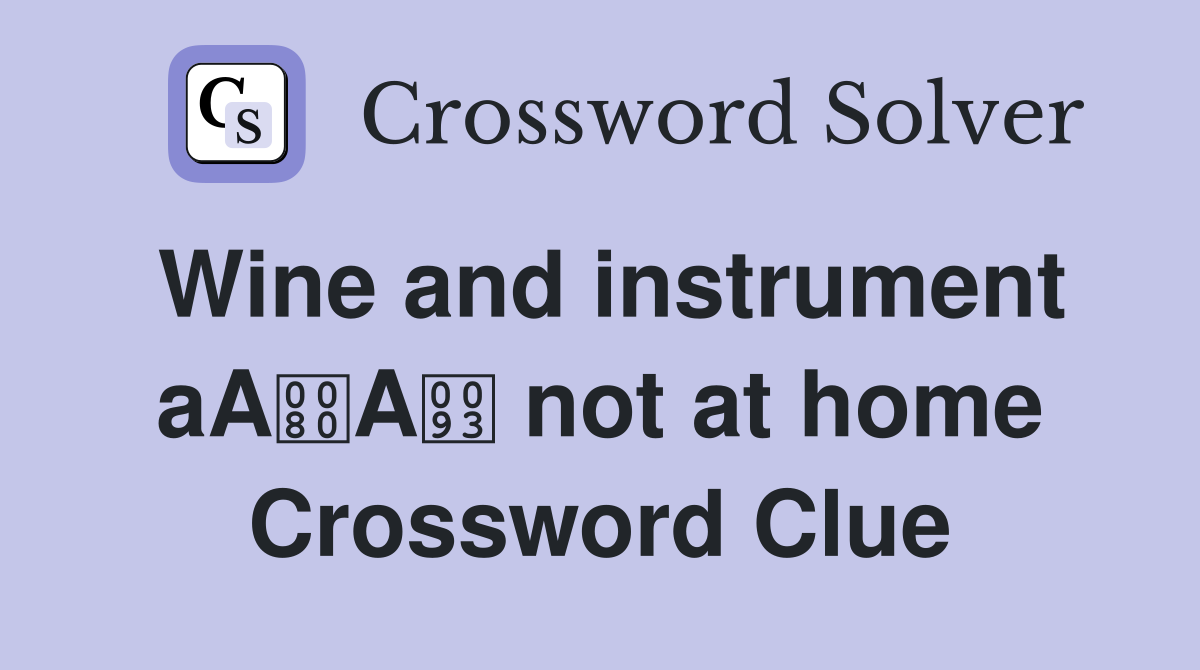 Wine and instrument aAA not at home Crossword Clue