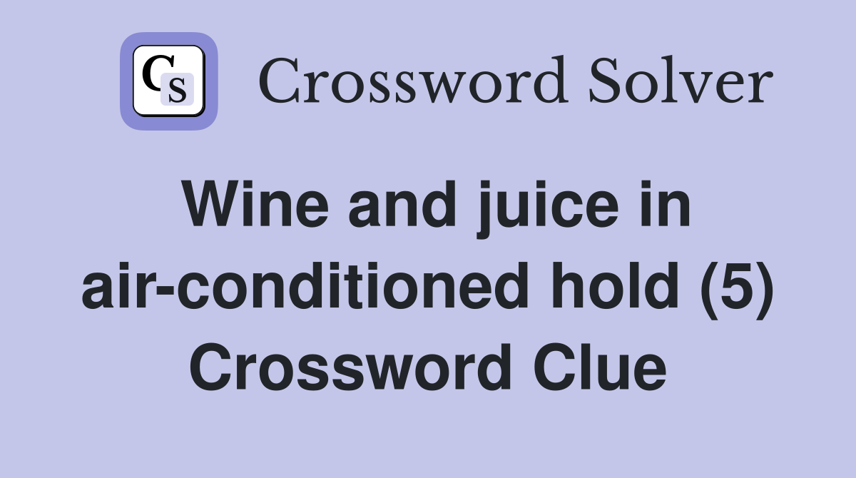 Wine and juice in air-conditioned hold (5) Crossword Clue