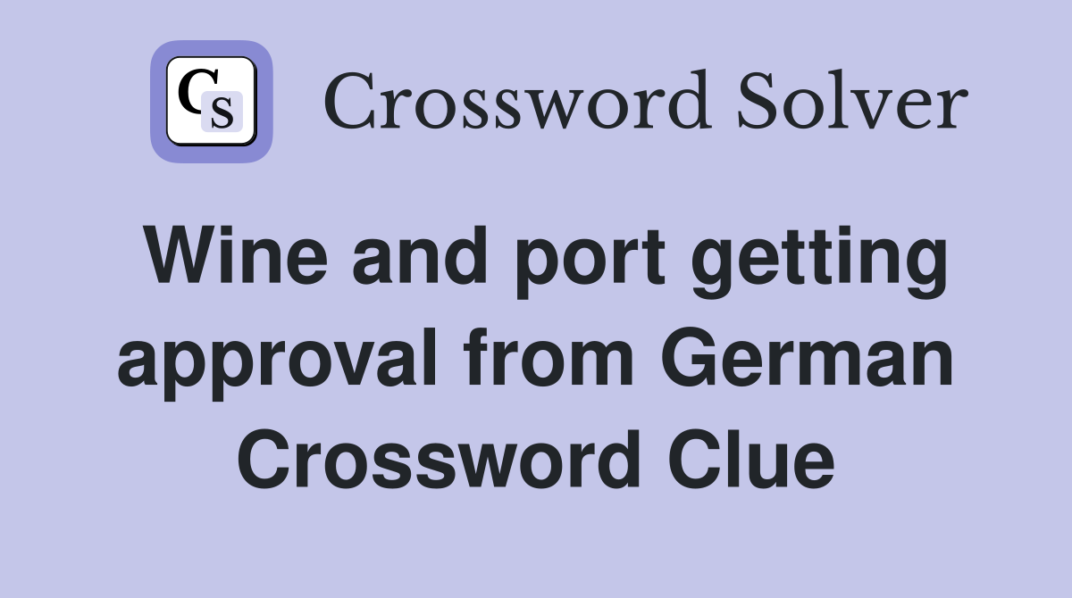 Wine and port getting approval from German Crossword Clue